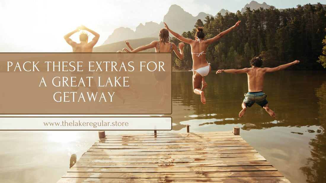 Pack These Extras for a Great Lake Getaway
